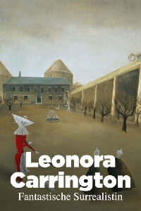 Leonora Carrington - Fantastische Surrealistin (2017)