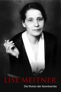 Lise Meitner: The Mother of the Atom Bomb (2013)