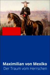 Maximilian von Habsburg – Ein Kaiser für Mexiko (2015)