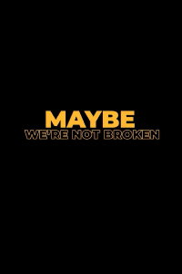 Maybe We're Not Broken (2023)