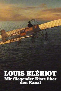 Mit fliegender Kiste über den Kanal: Louis Blériot (2021)