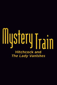 Mystery Train: Hitchcock and The Lady Vanishes (2007)