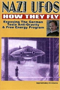 Nazi Ufos: How They Fly - Exposing the German Tesla Anti-Gravity & Free Energy Program (2004)