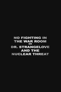 No Fighting in the War Room Or: Dr Strangelove and the Nuclear Threat (2004)