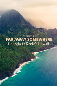 Off in the Far Away Somewhere: Georgia O’Keeffe’s Hawaii (2018)