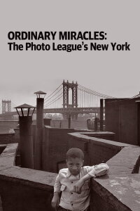 Ordinary Miracles: The Photo League’s New York (2012)