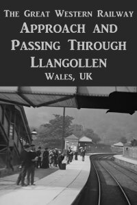 Panoramic View on the Great Western Railway: Approach and Passing Through Llangollen (1902)