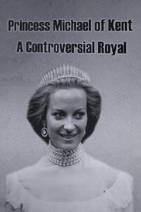Princess Michael of Kent: A Controversial Royal (2021)