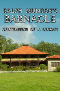 Ralph Munroe's Barnacle: Centerpiece of a Legacy (2013)