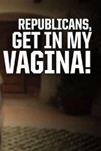 Republicans, Get in My Vagina (2012)