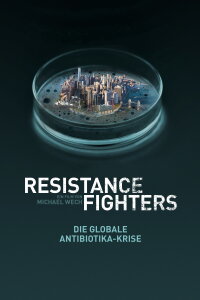 Resistance Fighters – The Global Antibiotics Crisis (2019)