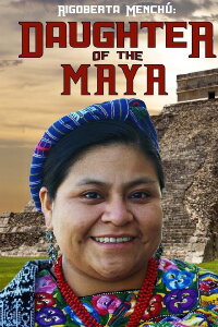 Rigoberta Menchu: Daughter of the Maya (2016)