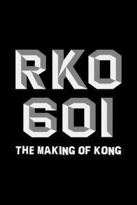 RKO Production 601: The Making of 'Kong, the Eighth Wonder of the World' (2008)