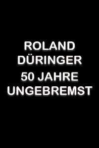 Roland Düringer - 50 Jahre ungebremst (2013)