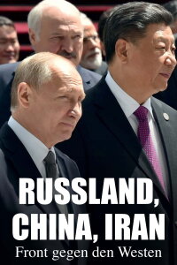 Russland, China, Iran: Front gegen den Westen (2024)