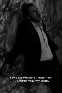 Spells and Magicians Chapter Four: 10 Seconds Away from Reality (2015)