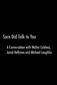 Sure Did Talk to You: A Conversation with Walter Coblenz, Jared Hellman, and Michael Laughlin (2007)