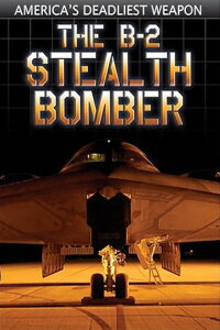 The B-2 Stealth Bomber: America's Deadliest Weapon (2004)