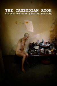 The Cambodian Room: Situations with Antoine D'Agata (2009)