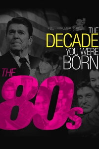 The Decade You Were Born: The 80s (2011)