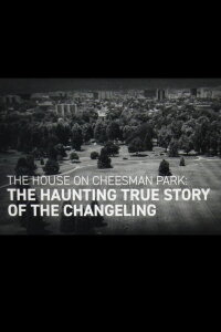 The House on Cheesman Park: The Haunting True Story of The Changeling (2018)