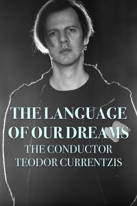 The Language of Our Dreams – The Conductor Teodor Currentzis (2018)