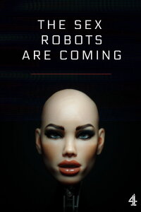 The Sex Robots Are Coming (2017)