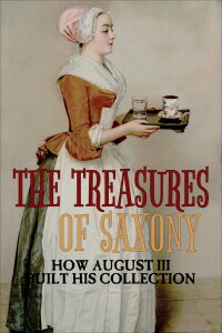 The Treasures of Saxony: How August III Built His Collection (2021)