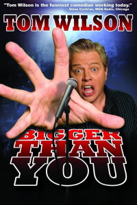 Tom Wilson: Bigger Than You (2011)