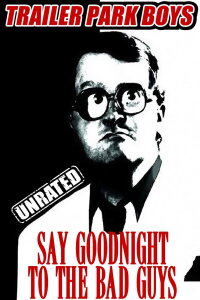 Trailer Park Boys: Say Goodnight to the Bad Guys (2008)