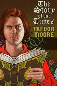 Trevor Moore: The Story of Our Times (2018)