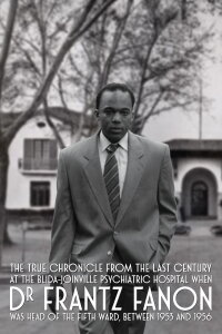 True Chronicles of the Blida Joinville Psychiatric Hospital in the Last Century, when Dr Frantz Fanon Was Head of the Fifth Ward (2025)