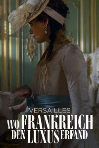 Versailles - Wo Frankreich den Luxus erfand (2020)