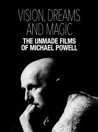 Vision, Dreams and Magic: The Unmade Films of Michael Powell (2024)
