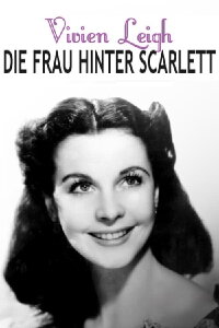 Vivien Leigh - Die Frau hinter Scarlett (2021)