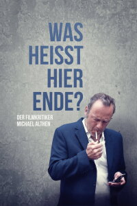 Was heißt hier Ende? Der Filmkritiker Michael Althen (2015)