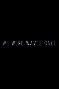 We Were Waves Once (2015)