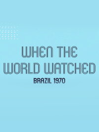 When the World Watched: Brazil 1970 (2021)