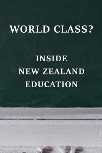 World Class? Inside New Zealand Education (2016)