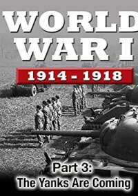 WWI The War To End All Wars - Part 3: The Yanks Are Coming (2016)