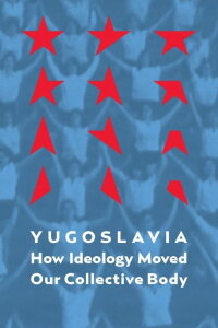 Yugoslavia: How Ideology Moved Our Collective Body (2013)