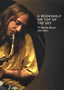 A Bookshelf on Top of the Sky: 12 Stories About John Zorn Trailer