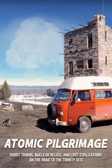 Atomic Pilgrimage: Ghost Towns, Nuclear Relics, and Lost Civilizations on the Road to the Trinity Site Trailer