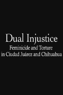 Dual Injustice: Feminicide and Torture in Ciudad Juárez and Chihuahua Trailer