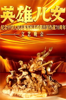Heroic sons and daughters - a literary evening to commemorate the 70th anniversary of the Chinese People's Volunteers going abroad to fight to resist US aggression and aid Korea Trailer
