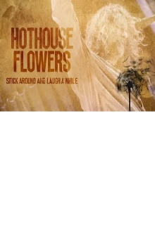 Hothouse Flowers: Stick Around and Laugh a While Trailer