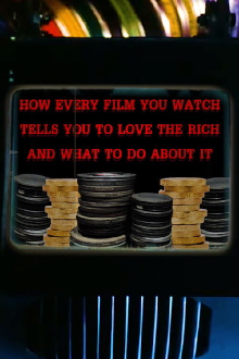How Every Film You Watch Tells You To Love The Rich and What To Do About It Trailer