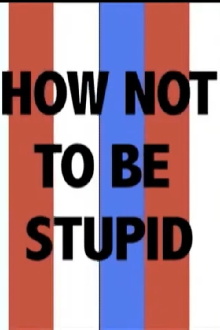 How Not to Be Stupid (A Guide to Critical Thinking) Trailer