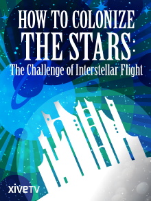 How to Colonize the Stars: The Challenge of Interstellar Flight Trailer