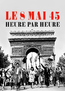 Le 8 mai 45, heure par heure Trailer